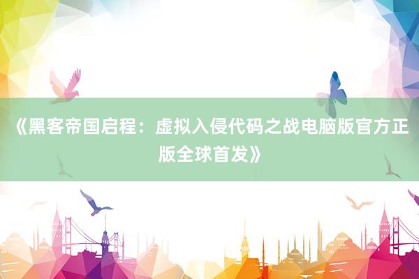 《黑客帝国启程：虚拟入侵代码之战电脑版官方正版全球首发》