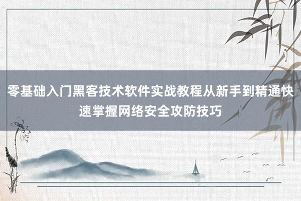 零基础入门黑客技术软件实战教程从新手到精通快速掌握网络安全攻防技巧